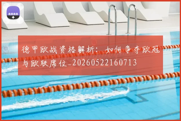 德甲欧战资格解析:如何争夺欧冠与欧联席位_20260522160713
