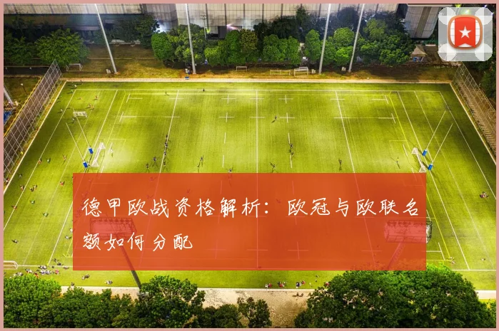 德甲欧战资格解析：欧冠与欧联名额如何分配