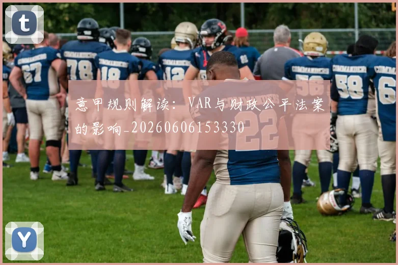意甲规则解读：VAR与财政公平法案的影响_20260606153330